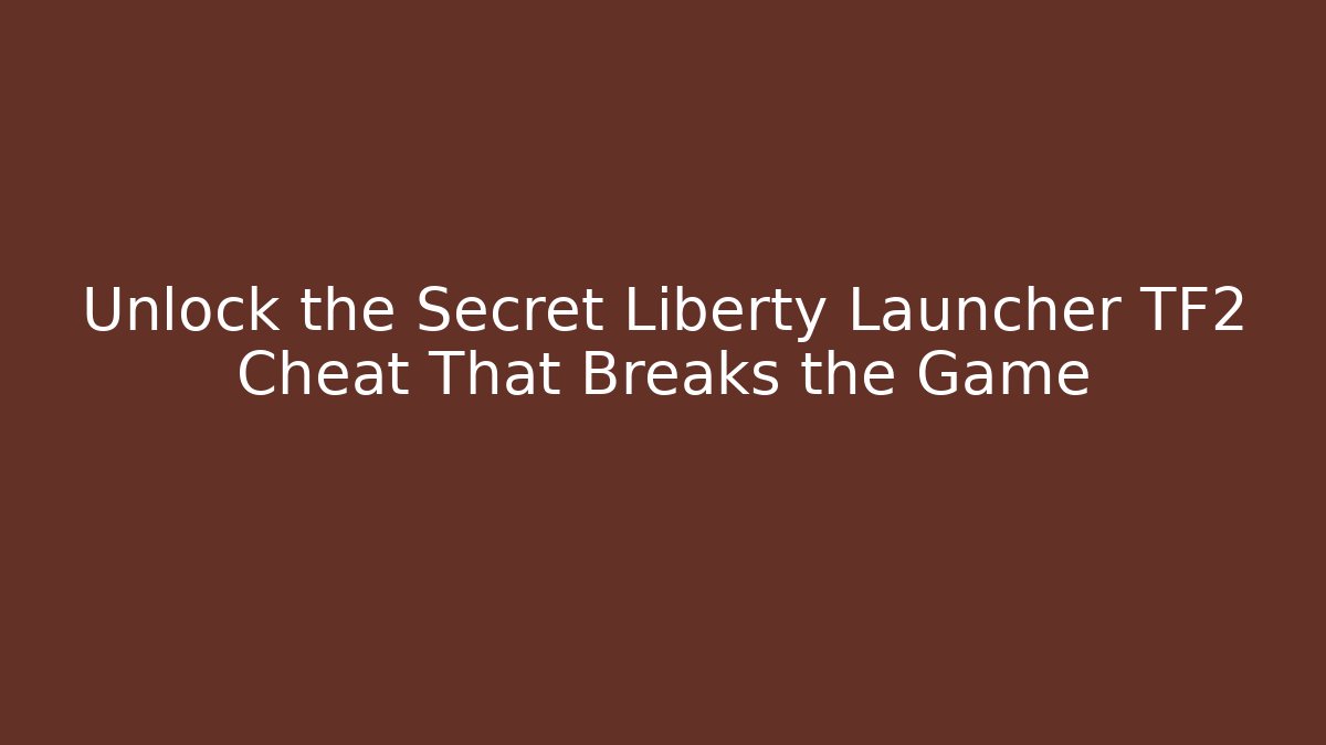 Unlock the Secret Liberty Launcher TF2 Cheat That Breaks the Game