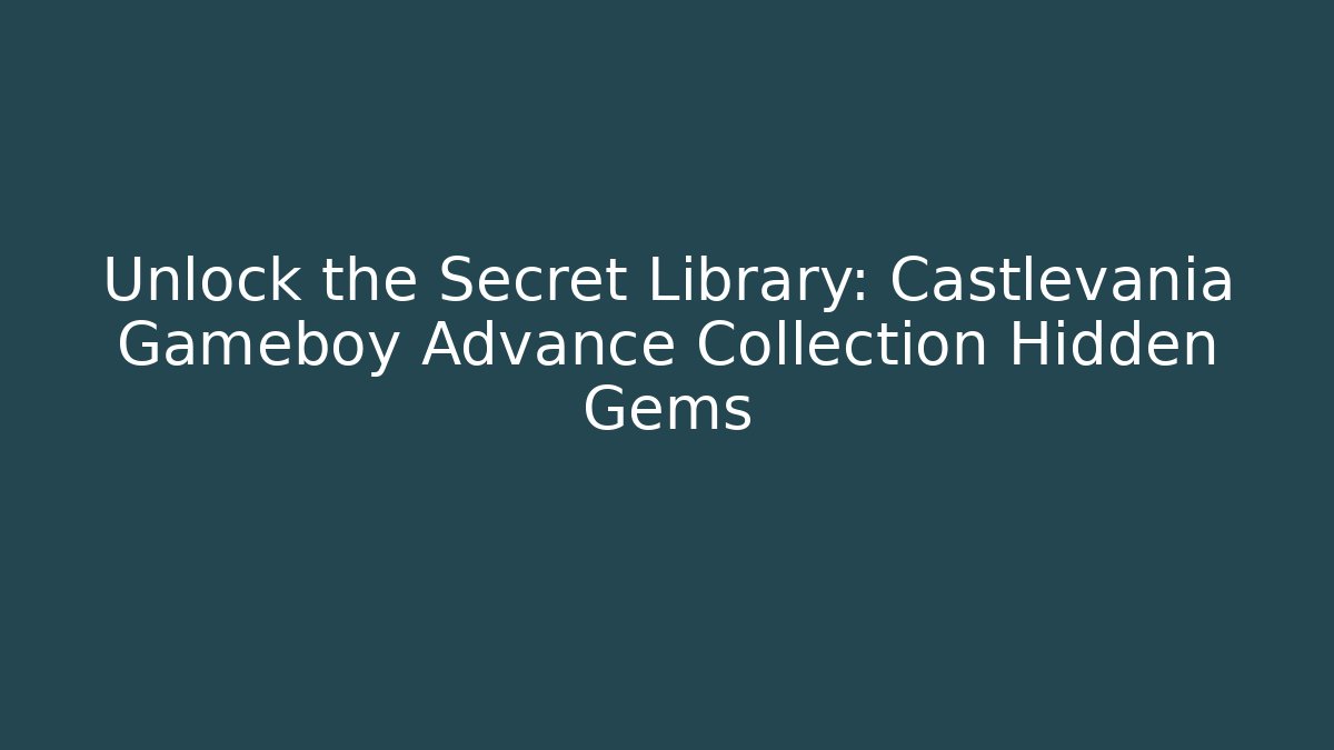Unlock the Secret Library: Castlevania Gameboy Advance Collection Hidden Gems