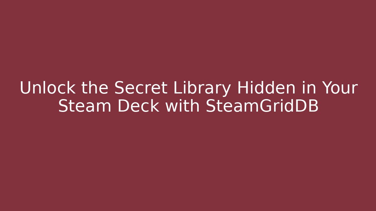Unlock the Secret Library Hidden in Your Steam Deck with SteamGridDB - Critter Realm