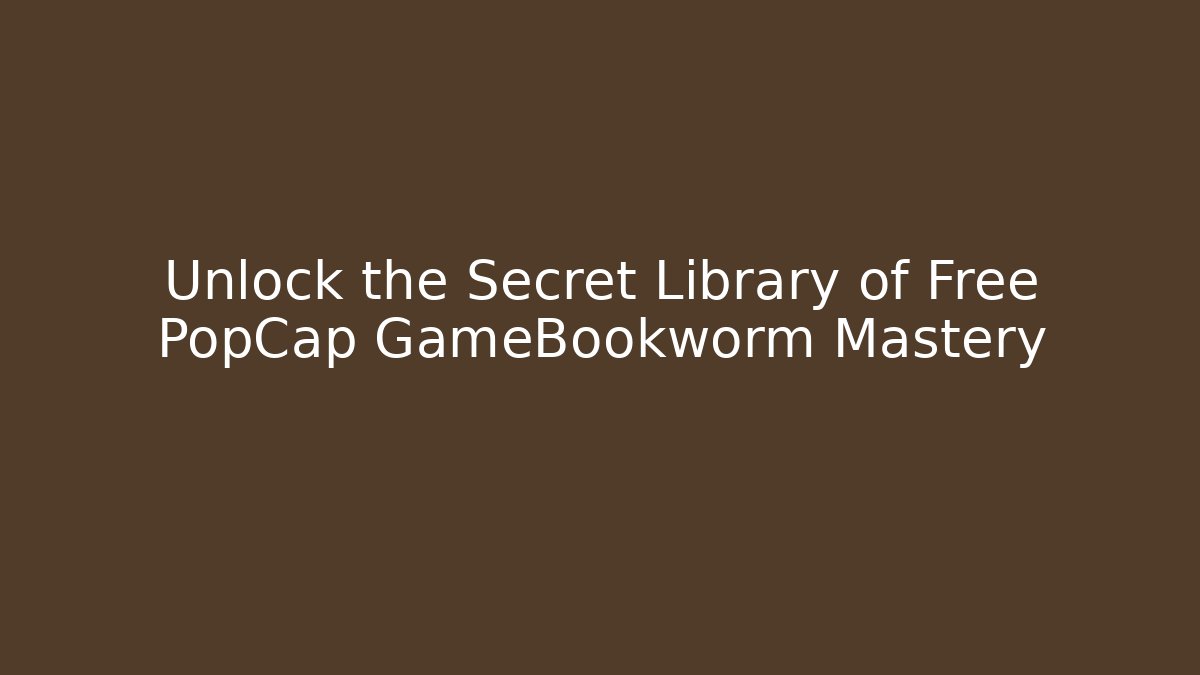 Unlock the Secret Library of Free PopCap GameBookworm Mastery