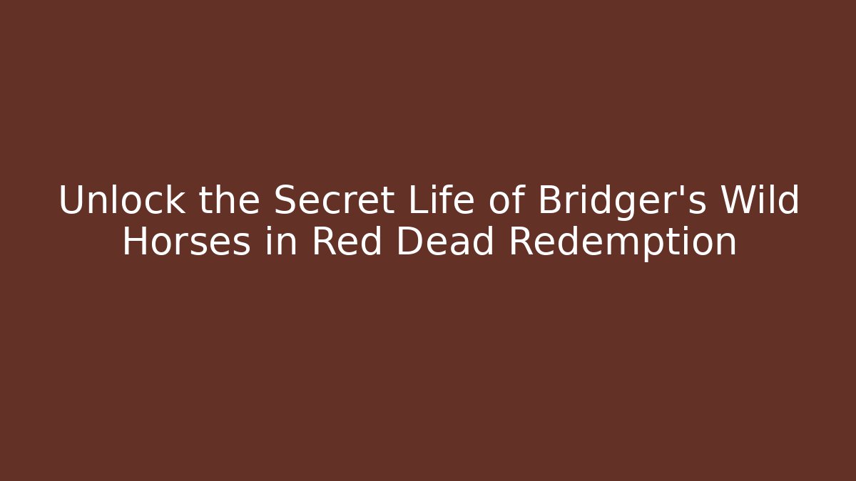 Unlock the Secret Life of Bridger's Wild Horses in Red Dead Redemption