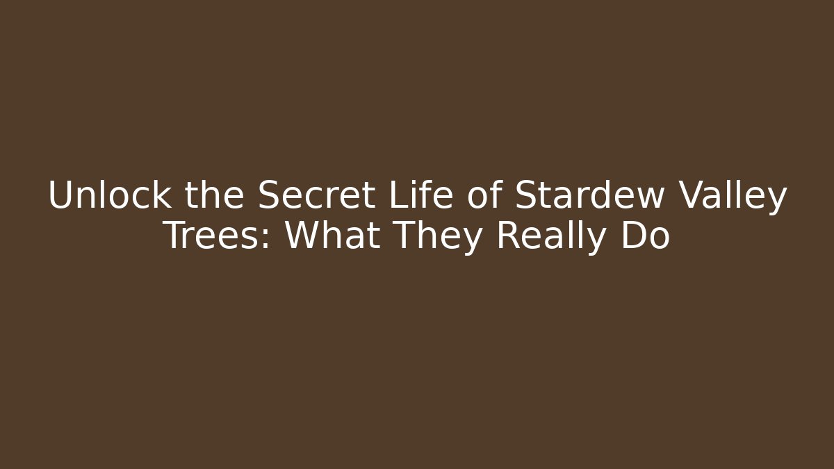 Unlock the Secret Life of Stardew Valley Trees: What They Really Do