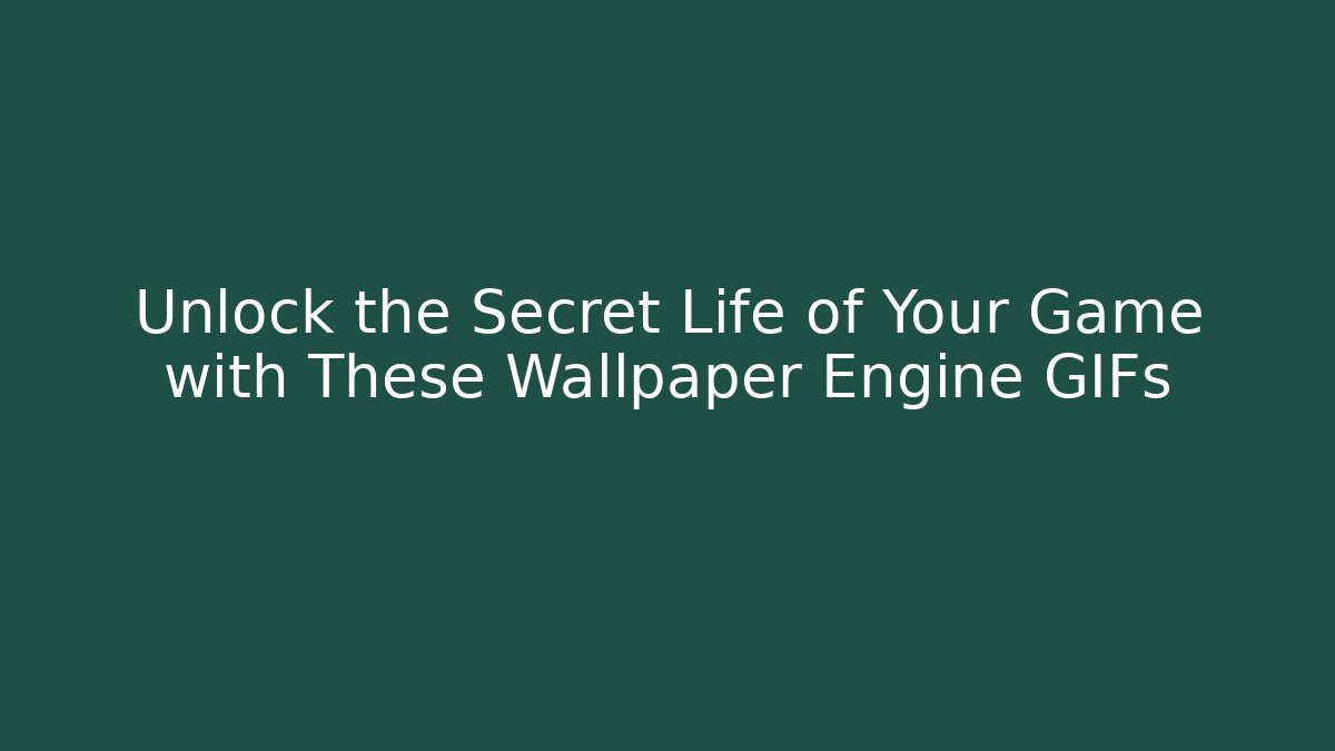 Unlock the Secret Life of Your Game with These Wallpaper Engine GIFs