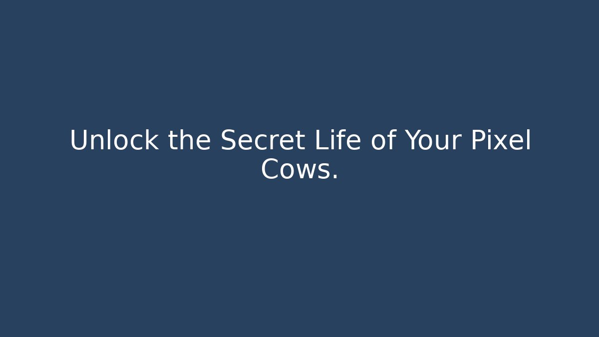 Unlock the Secret Life of Your Pixel Cows.