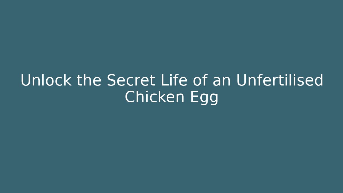 Unlock the Secret Life of an Unfertilised Chicken Egg