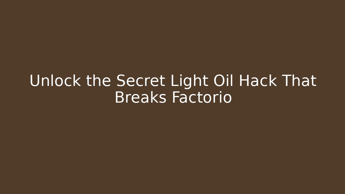 Unlock the Secret Light Oil Hack That Breaks Factorio