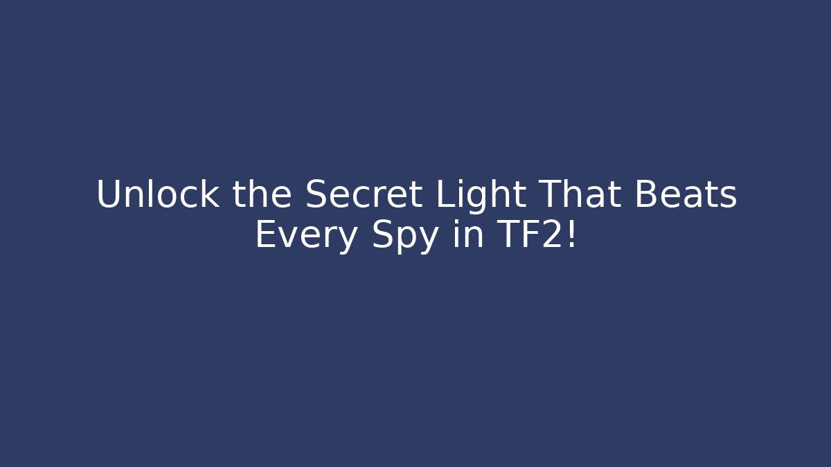 Unlock the Secret Light That Beats Every Spy in TF2!