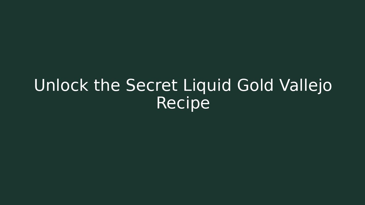 Unlock the Secret Liquid Gold Vallejo Recipe