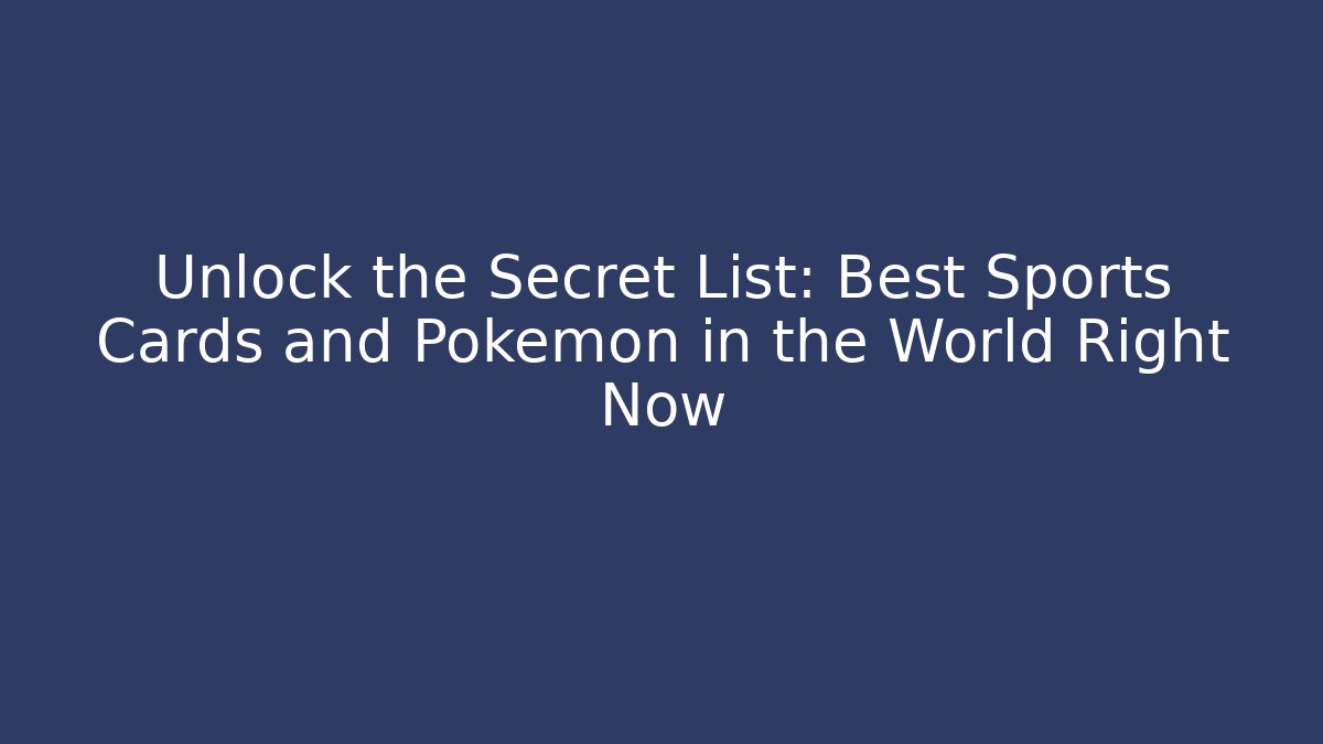 Unlock the Secret List: Best Sports Cards and Pokemon in the World Right Now