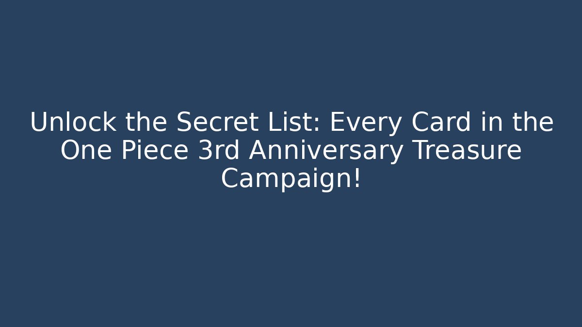 Unlock the Secret List: Every Card in the One Piece 3rd Anniversary Treasure Campaign!