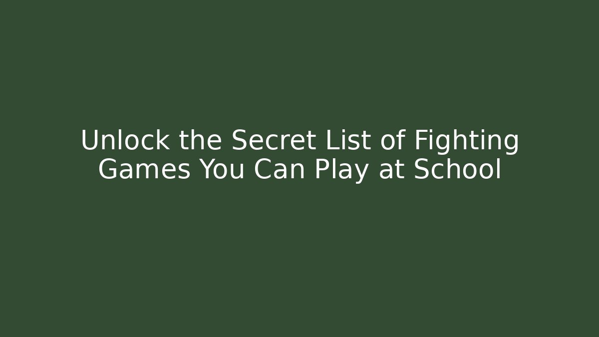 Unlock the Secret List of Fighting Games You Can Play at School