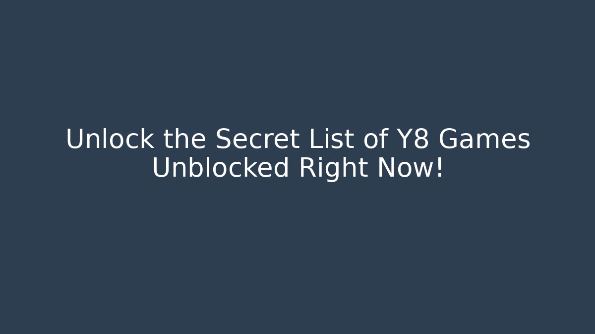Unlock the Secret List of Y8 Games Unblocked Right Now!