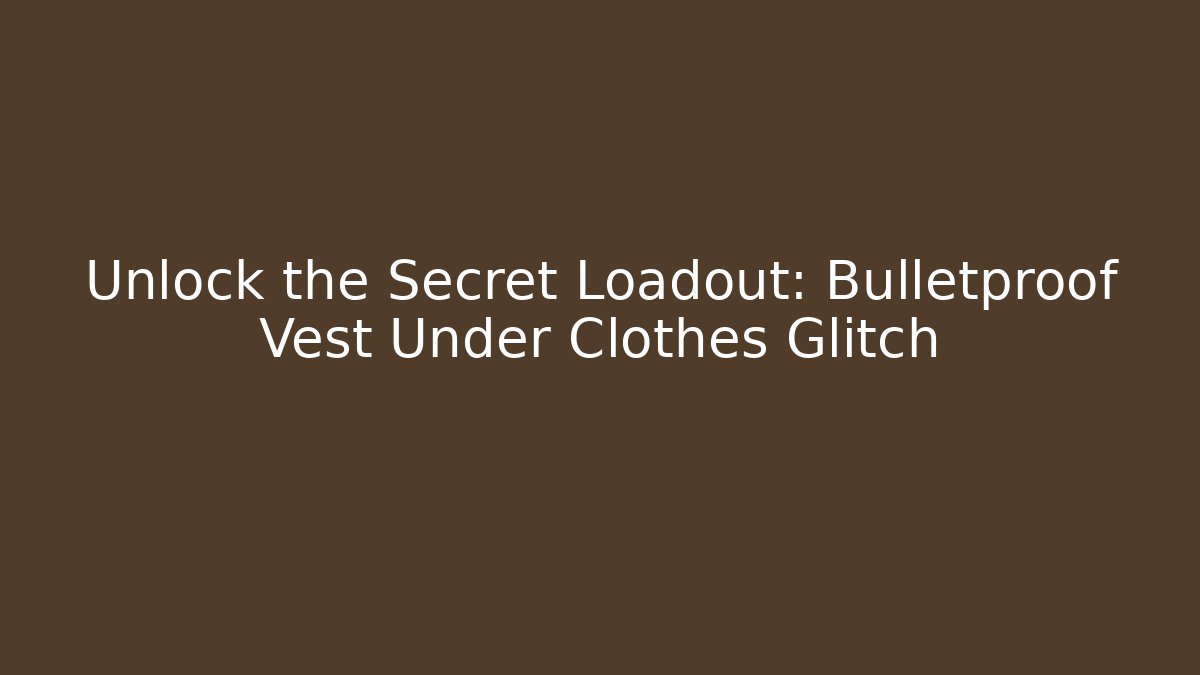Unlock the Secret Loadout: Bulletproof Vest Under Clothes Glitch