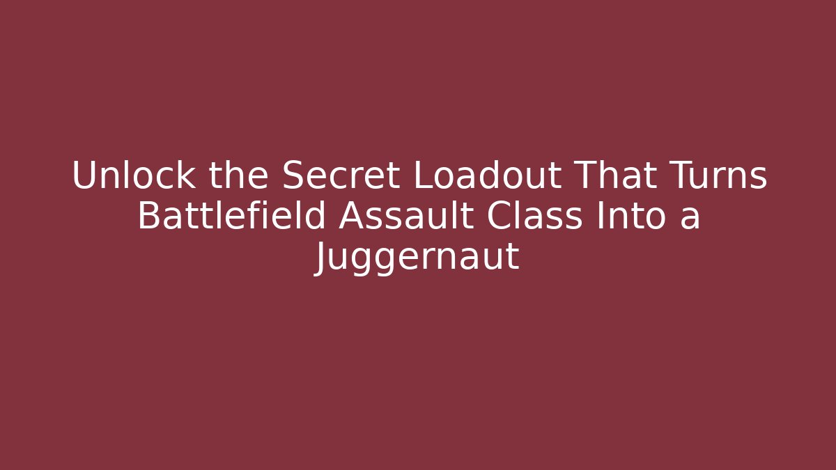 Unlock the Secret Loadout That Turns Battlefield Assault Class Into a Juggernaut