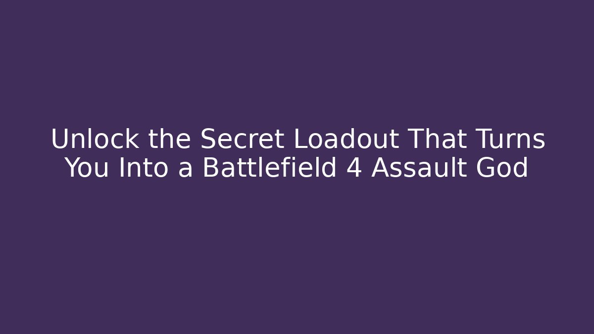 Unlock the Secret Loadout That Turns You Into a Battlefield 4 Assault God - Critter Realm