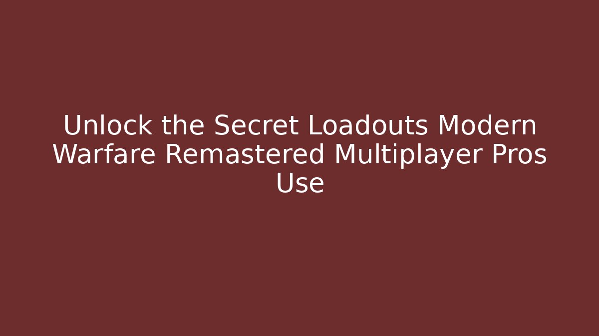 Unlock the Secret Loadouts Modern Warfare Remastered Multiplayer Pros Use - Critter Realm