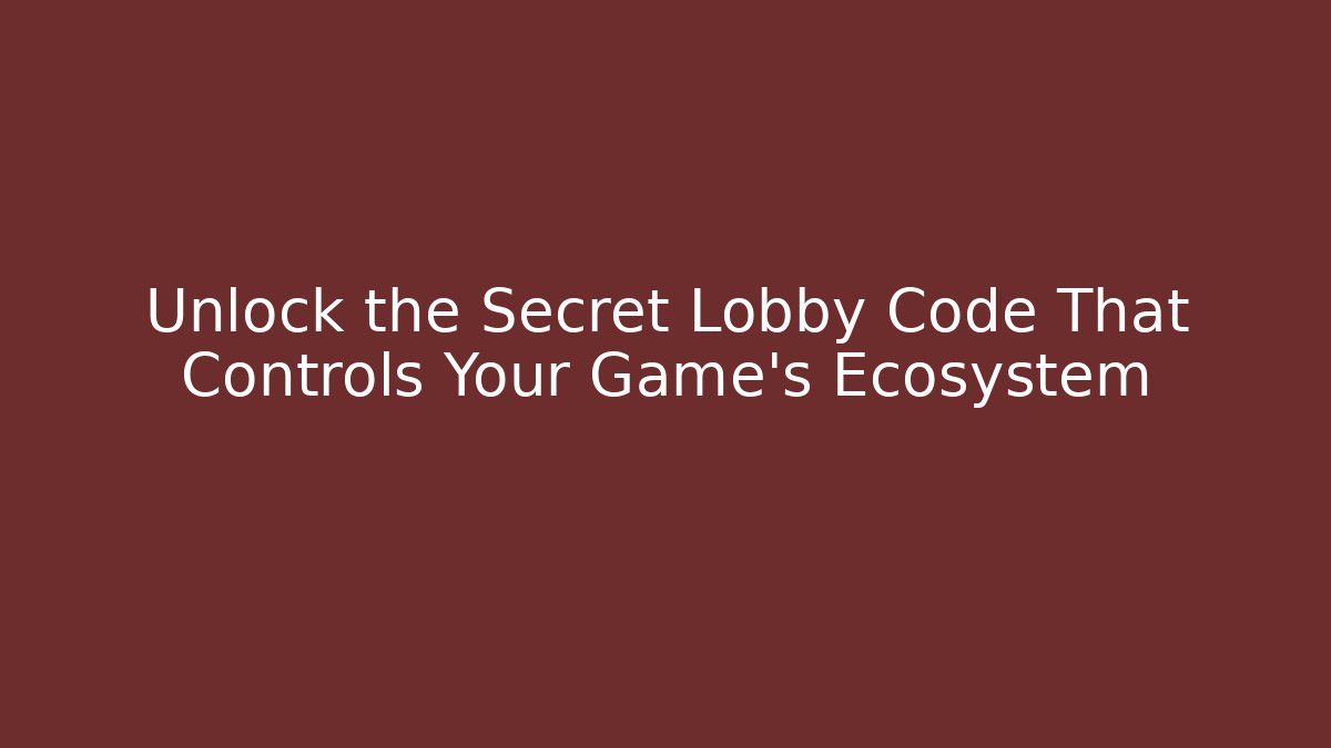 Unlock the Secret Lobby Code That Controls Your Game's Ecosystem
