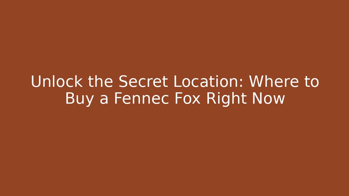 Unlock the Secret Location: Where to Buy a Fennec Fox Right Now