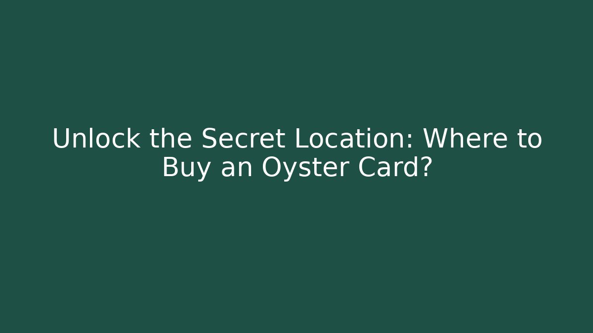 Unlock the Secret Location: Where to Buy an Oyster Card?