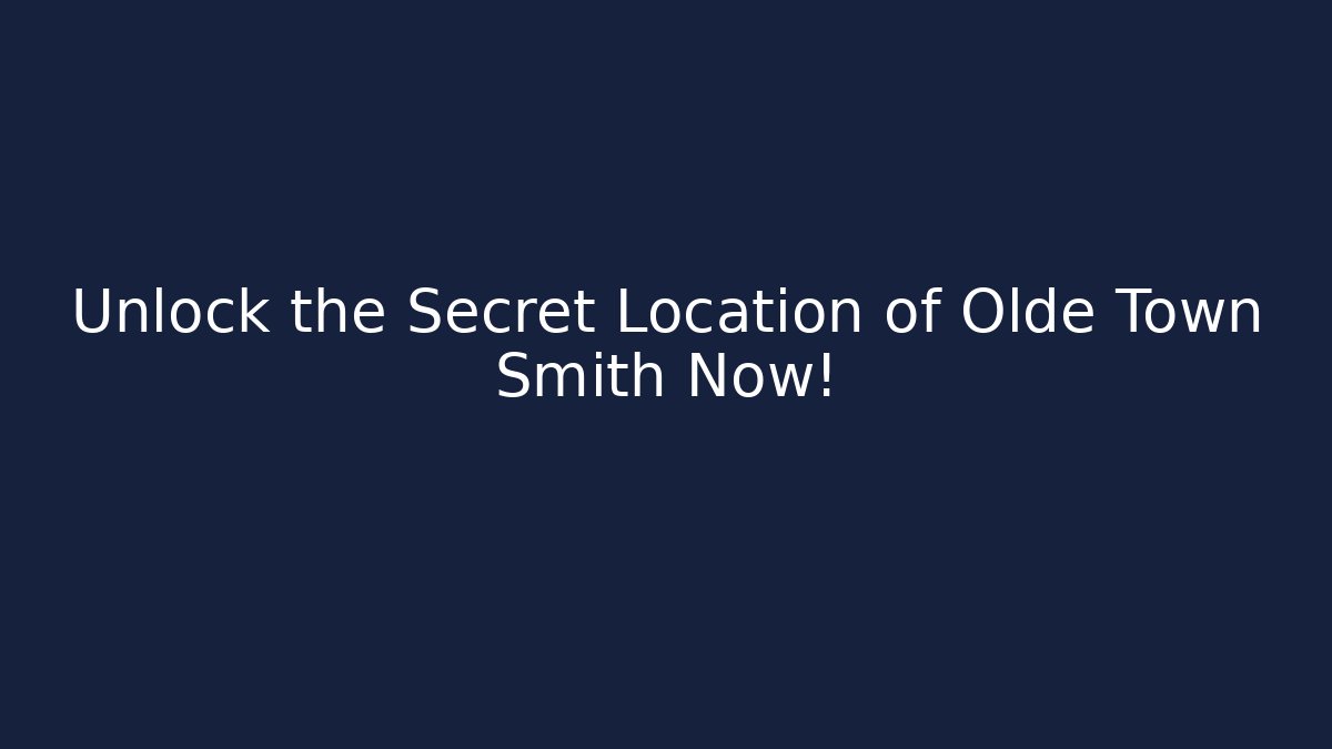 Unlock the Secret Location of Olde Town Smith Now!