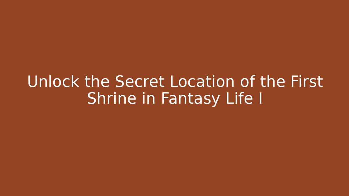 Unlock the Secret Location of the First Shrine in Fantasy Life I