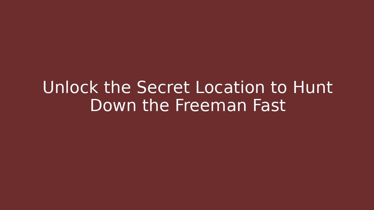 Unlock the Secret Location to Hunt Down the Freeman Fast
