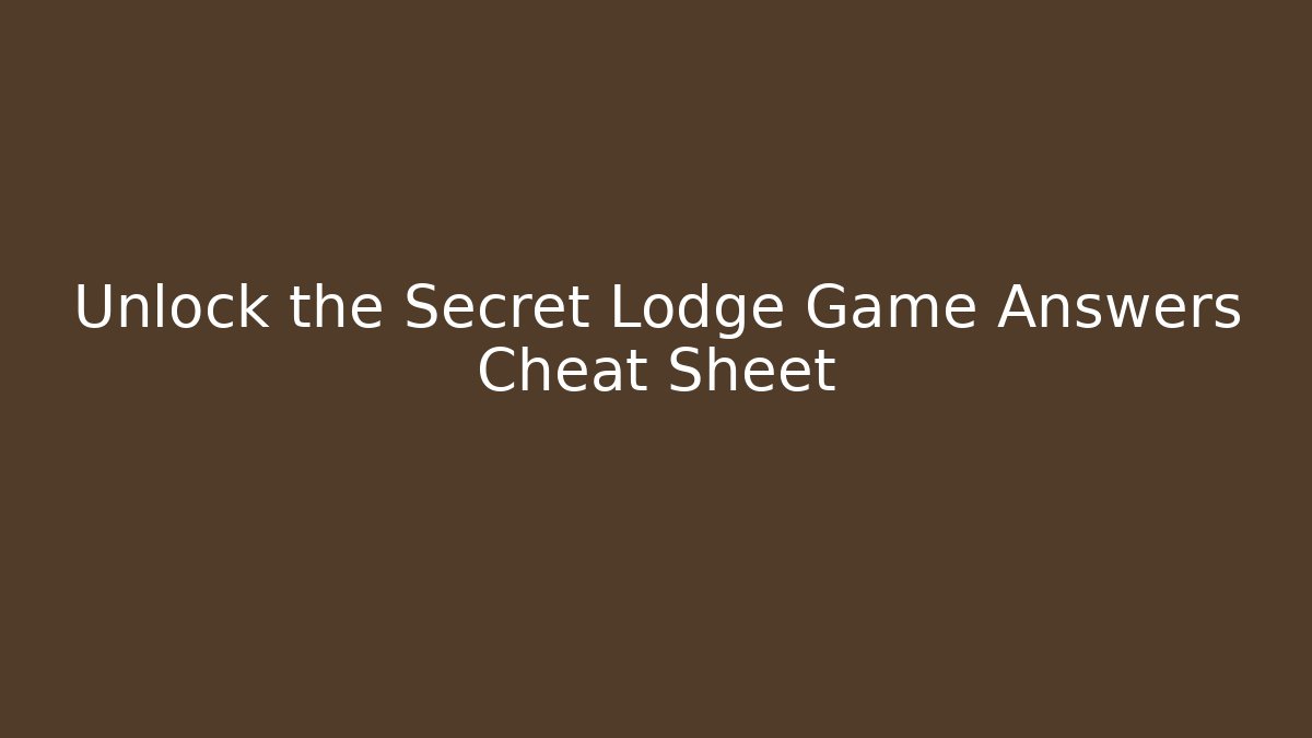 Unlock the Secret Lodge Game Answers Cheat Sheet