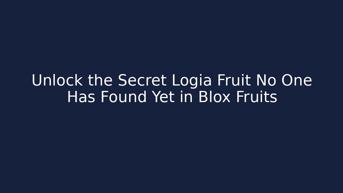 Unlock the Secret Logia Fruit No One Has Found Yet in Blox Fruits