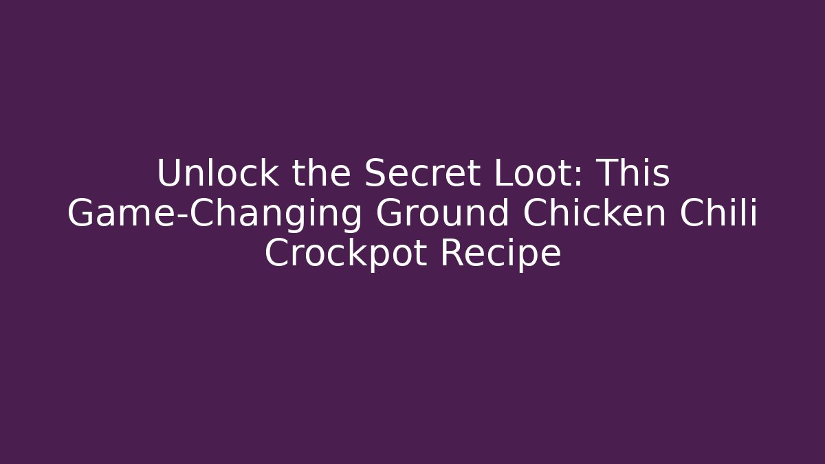 Unlock the Secret Loot: This Game-Changing Ground Chicken Chili Crockpot Recipe