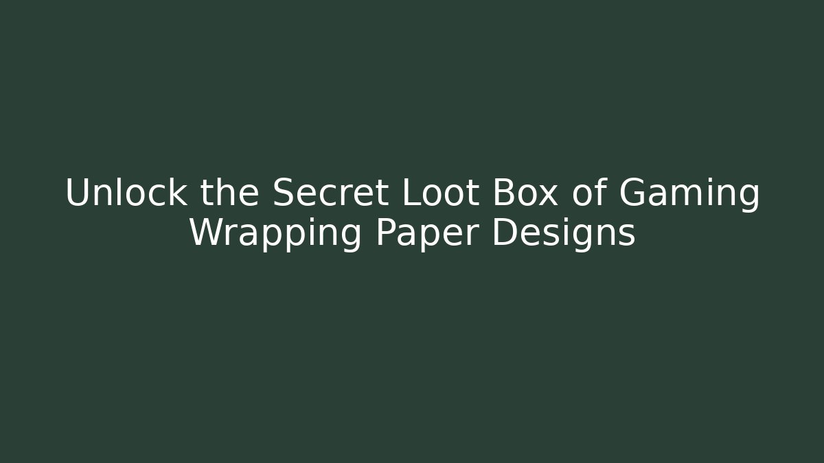 Unlock the Secret Loot Box of Gaming Wrapping Paper Designs