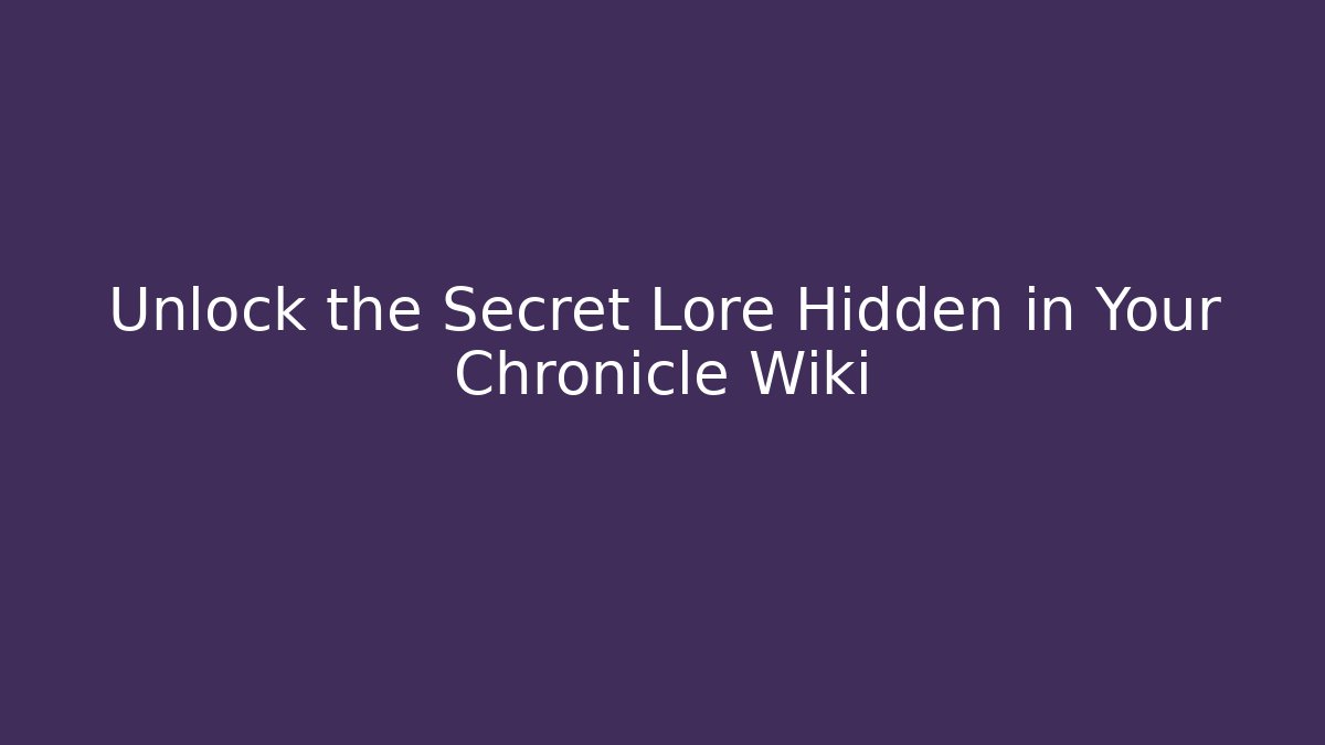 Unlock the Secret Lore Hidden in Your Chronicle Wiki - Critter Realm