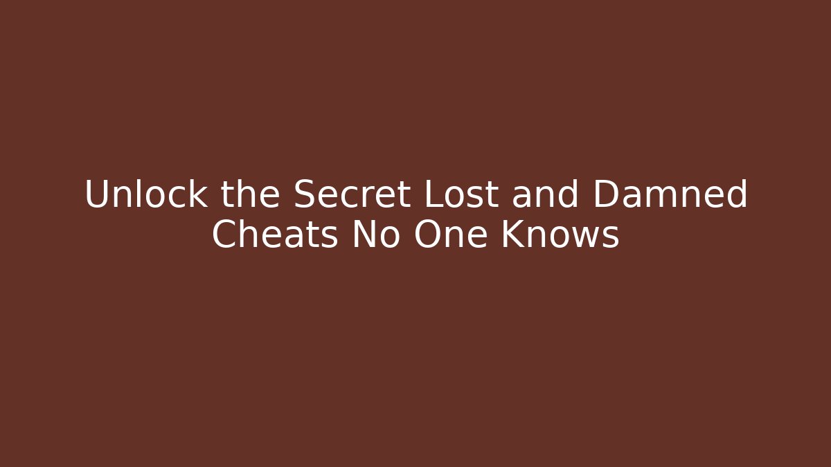 Unlock the Secret Lost and Damned Cheats No One Knows