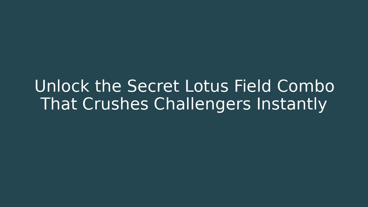 Unlock the Secret Lotus Field Combo That Crushes Challengers Instantly