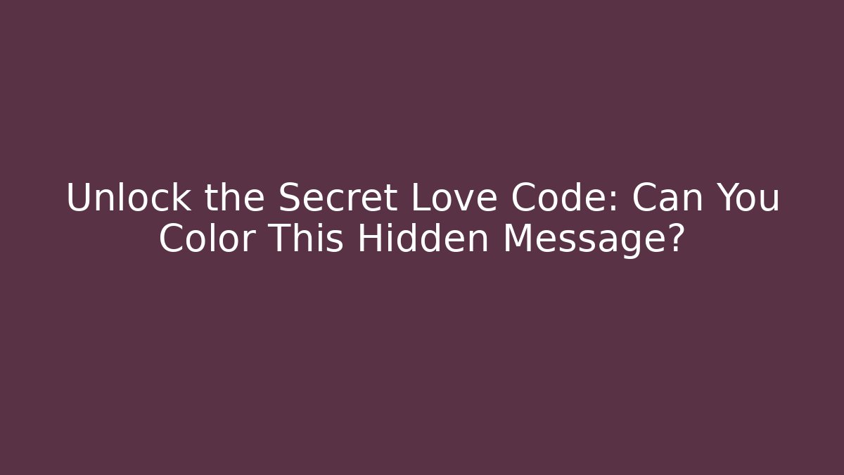 Unlock the Secret Love Code: Can You Color This Hidden Message?