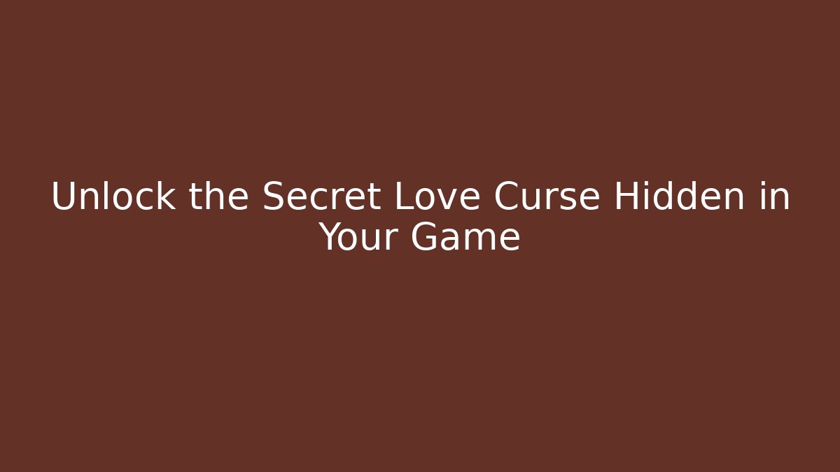 Unlock the Secret Love Curse Hidden in Your Game