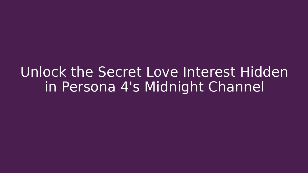 Unlock the Secret Love Interest Hidden in Persona 4's Midnight Channel