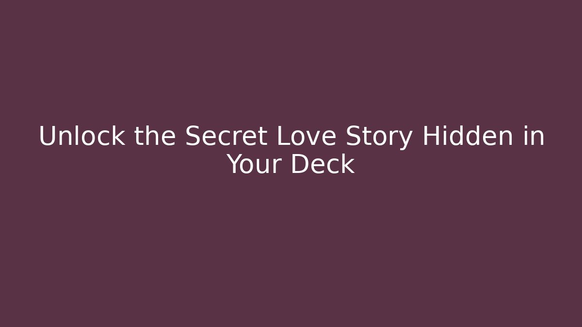 Unlock the Secret Love Story Hidden in Your Deck