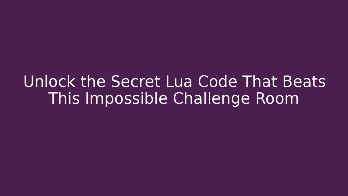 Unlock the Secret Lua Code That Beats This Impossible Challenge Room