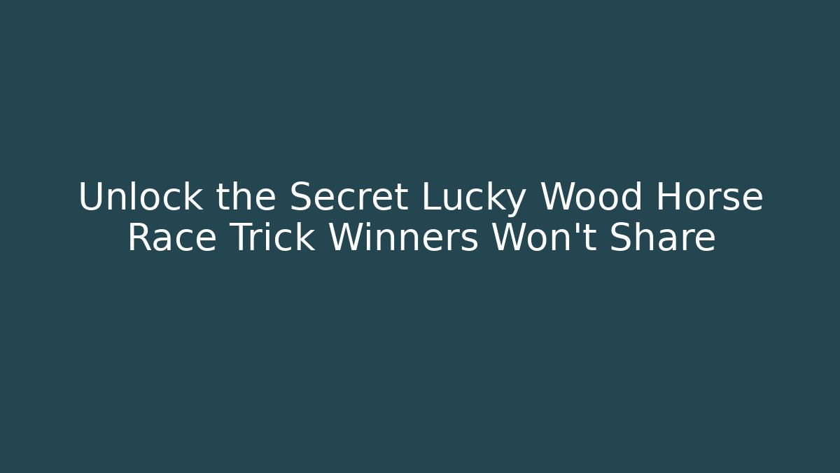 Unlock the Secret Lucky Wood Horse Race Trick Winners Won’t Share