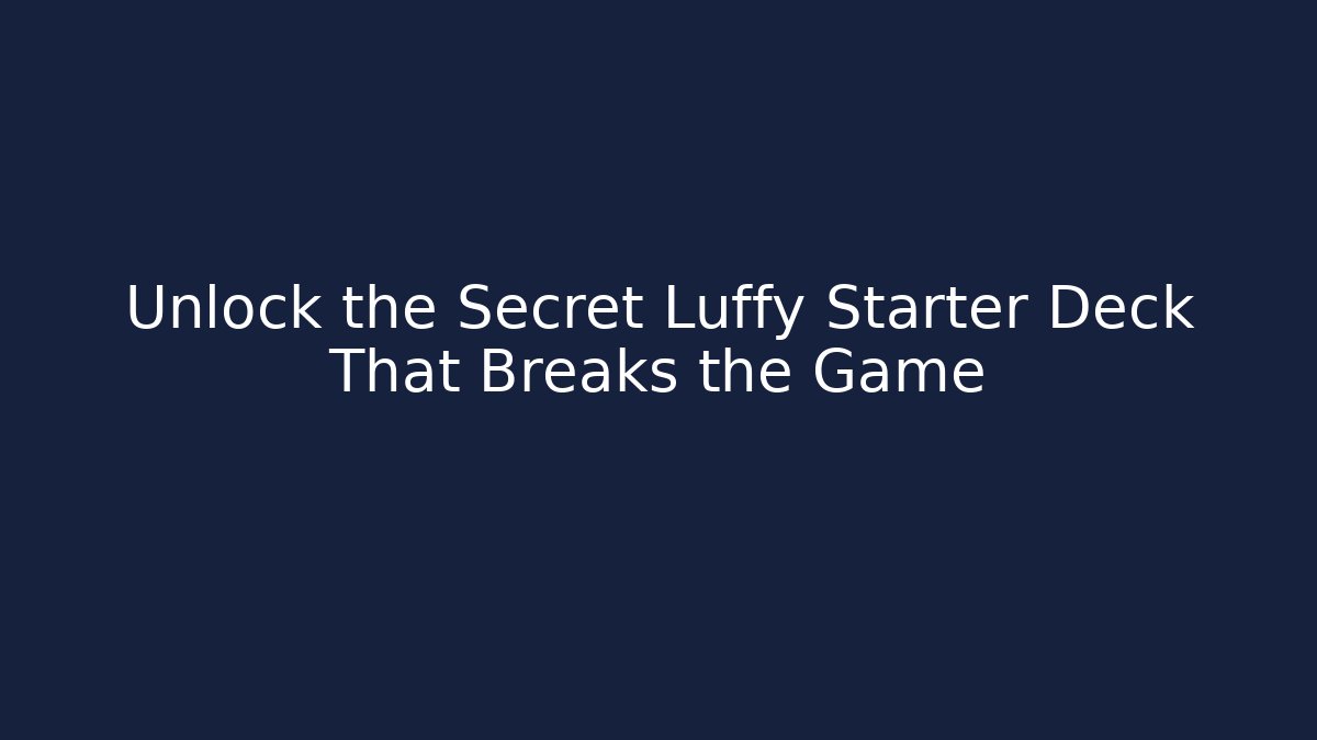 Unlock the Secret Luffy Starter Deck That Breaks the Game