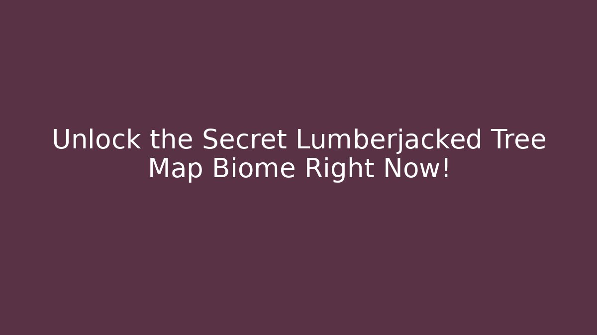 Unlock the Secret Lumberjacked Tree Map Biome Right Now!