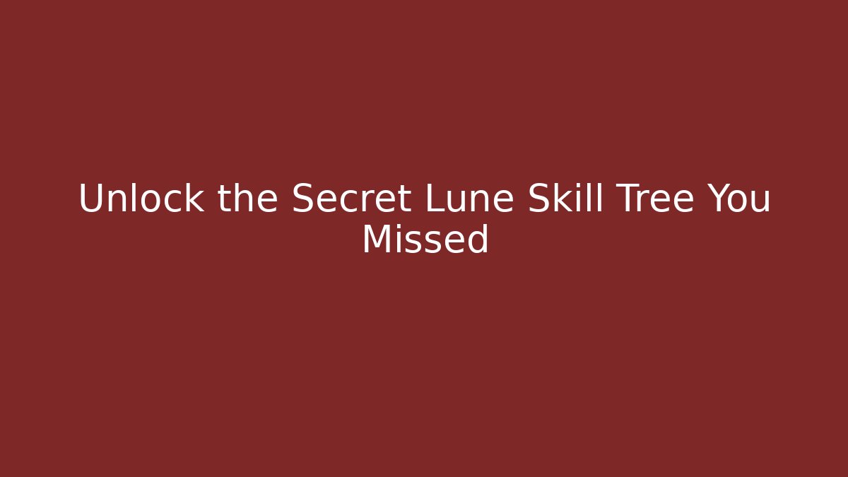 Unlock the Secret Lune Skill Tree You Missed