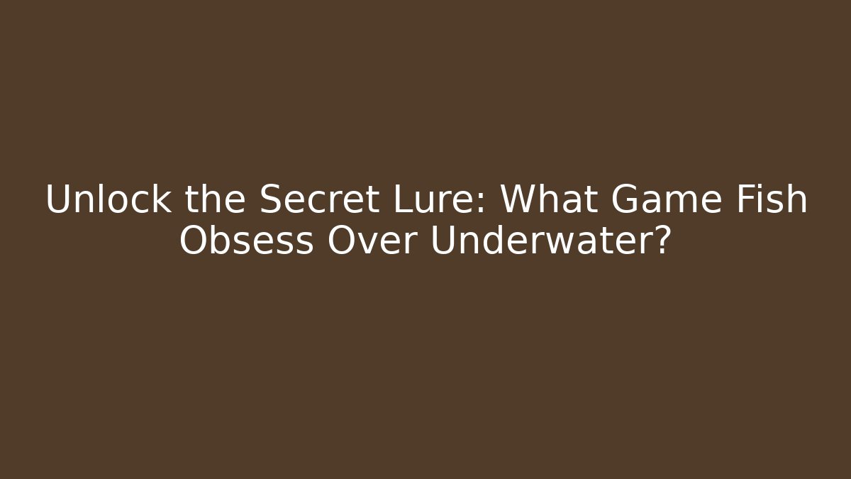 Unlock the Secret Lure: What Game Fish Obsess Over Underwater?