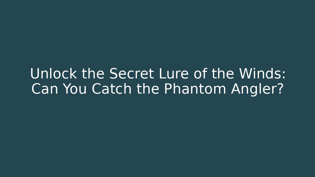 Unlock the Secret Lure of the Winds: Can You Catch the Phantom Angler?