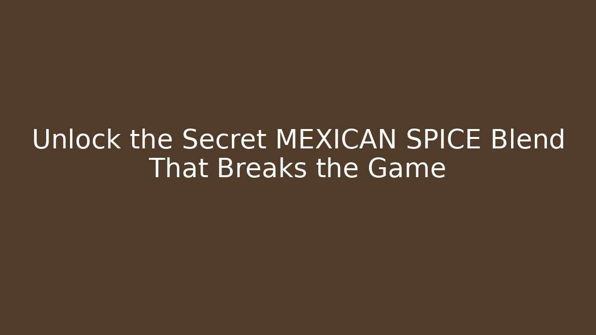 Unlock the Secret MEXICAN SPICE Blend That Breaks the Game