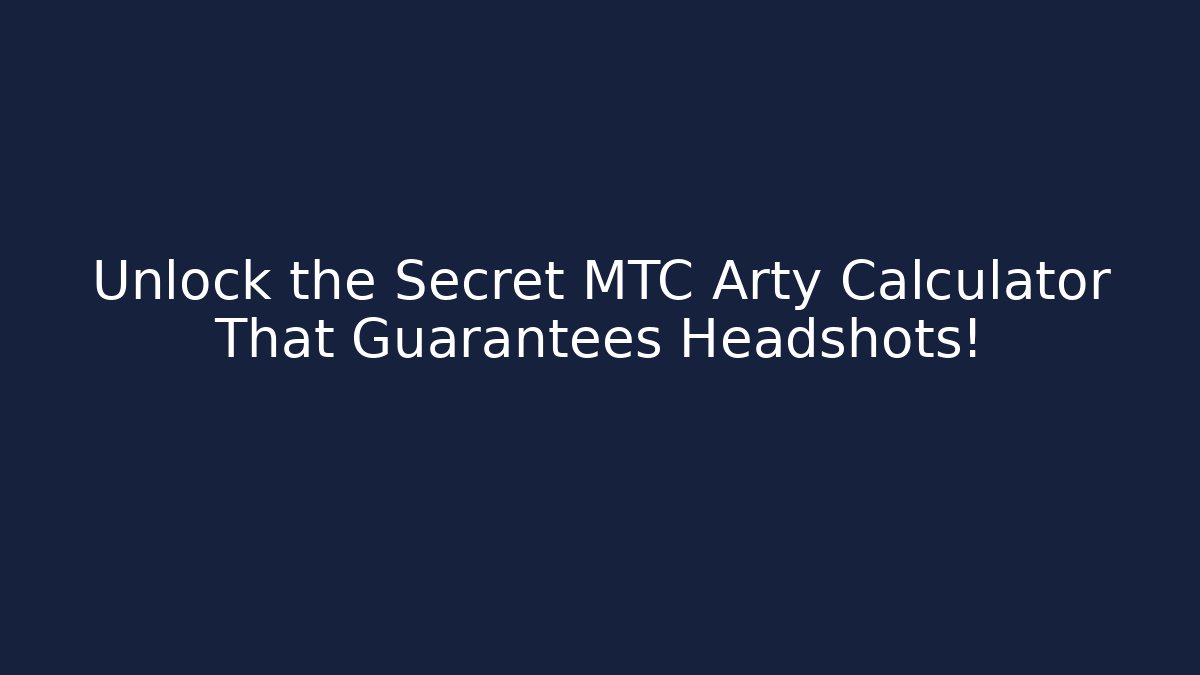 Unlock the Secret MTC Arty Calculator That Guarantees Headshots!
