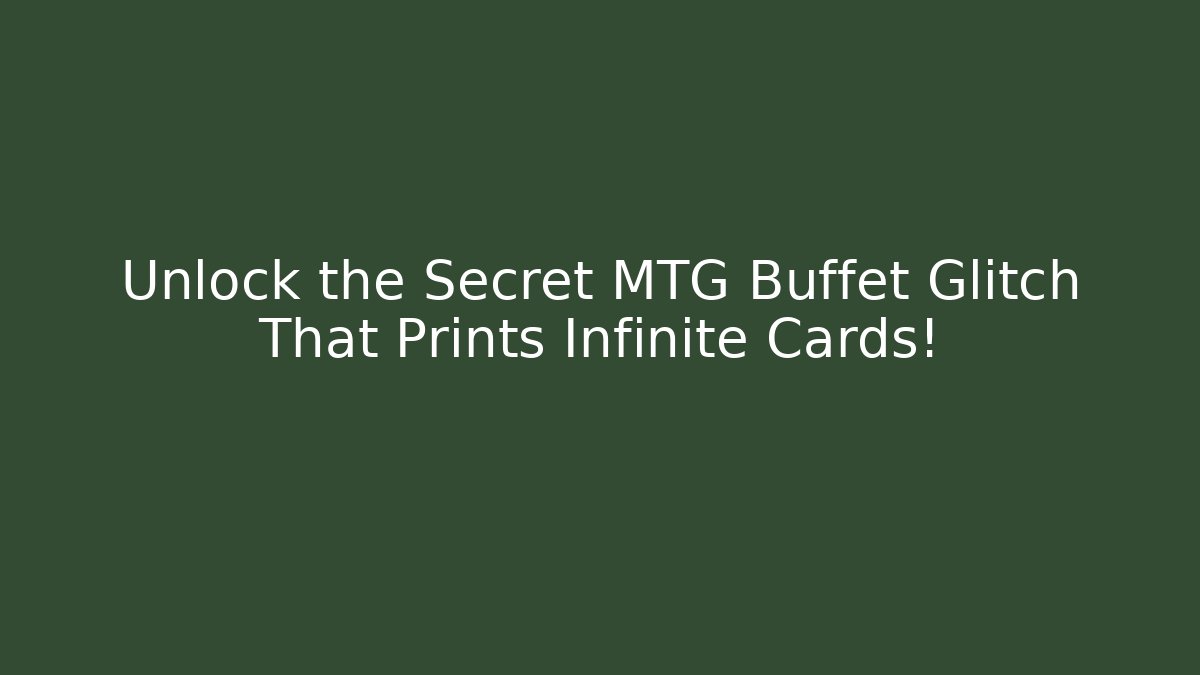 Unlock the Secret MTG Buffet Glitch That Prints Infinite Cards!