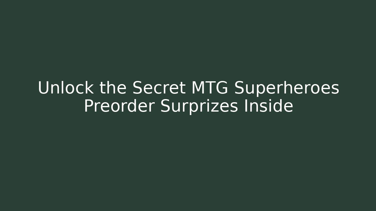 Unlock the Secret MTG Superheroes Preorder Surprizes Inside