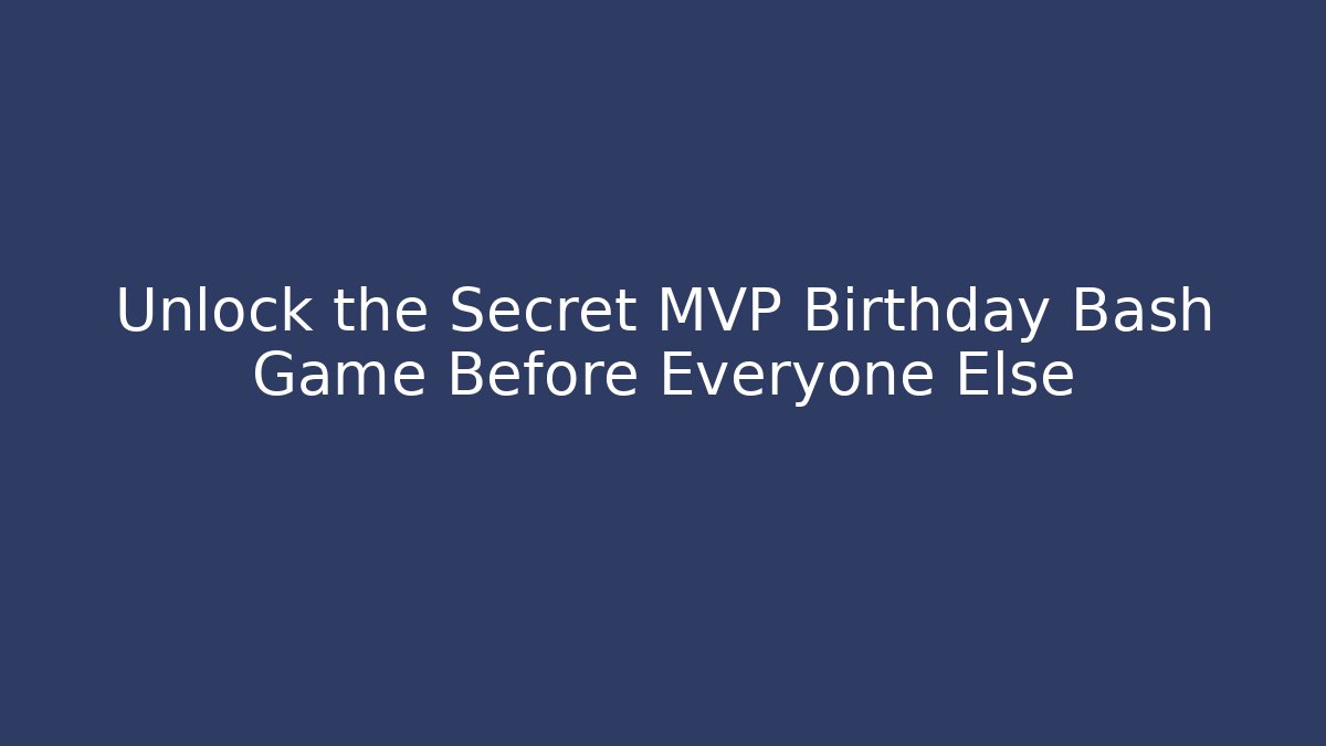 Unlock the Secret MVP Birthday Bash Game Before Everyone Else