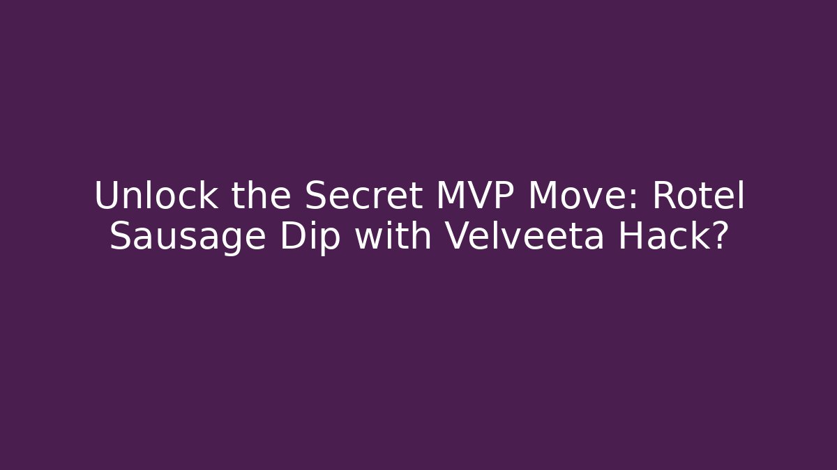 Unlock the Secret MVP Move: Rotel Sausage Dip with Velveeta Hack?